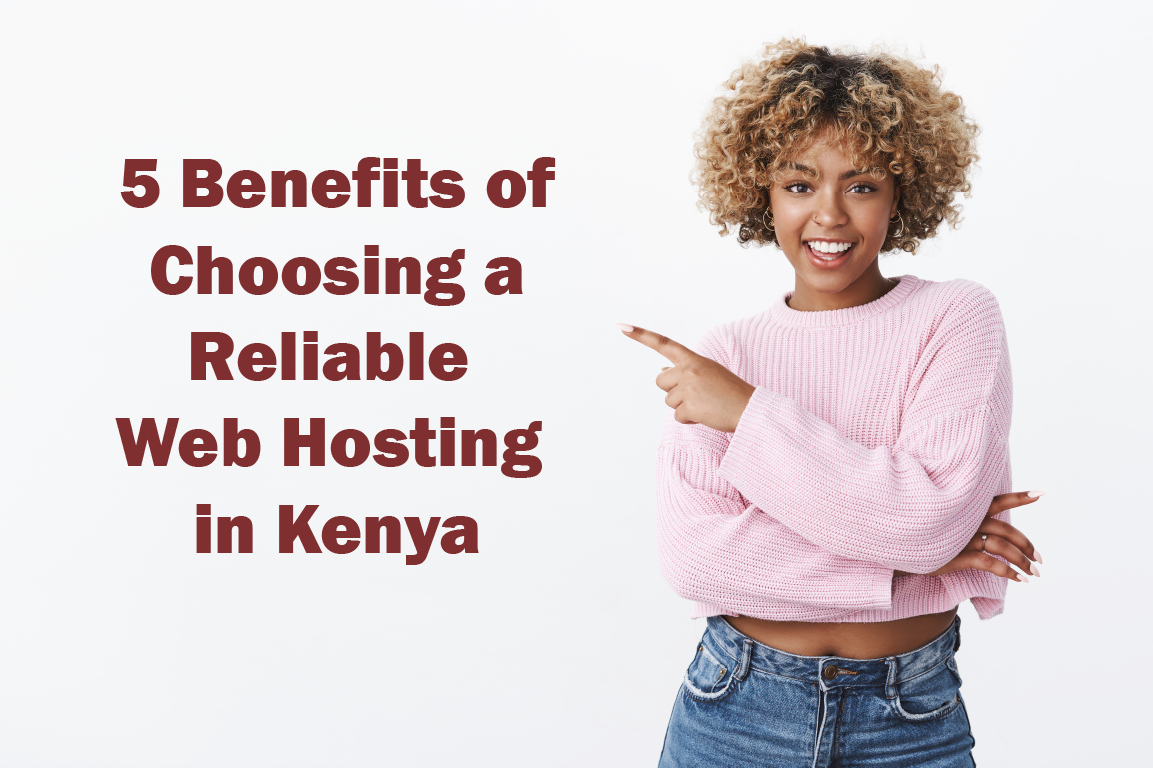 5 Benefits of Choosing a Reliable Web Hosting in Kenya